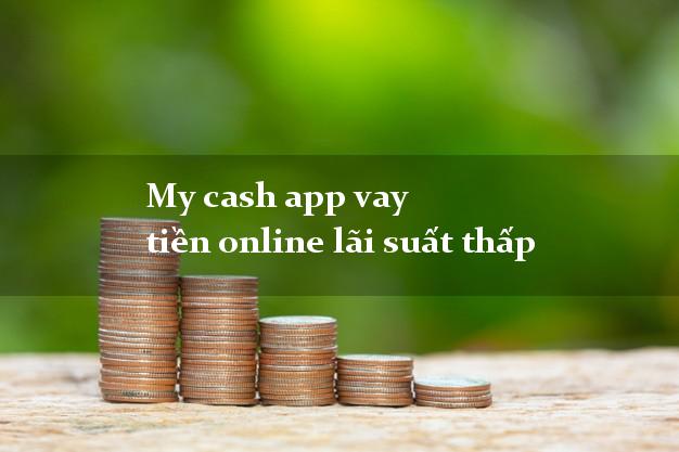 My cash app vay tiền online lãi suất thấp