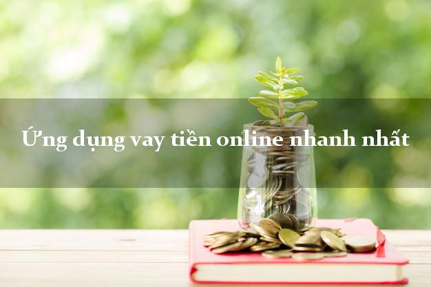 Ứng dụng vay tiền online nhanh nhất