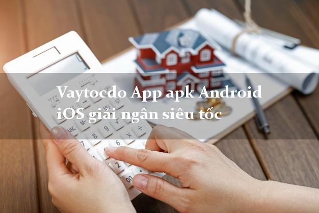 Vaytocdo App apk Android iOS giải ngân siêu tốc