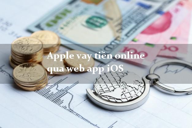 Apple vay tiền online qua web app iOS uy tín đơn giản nhất