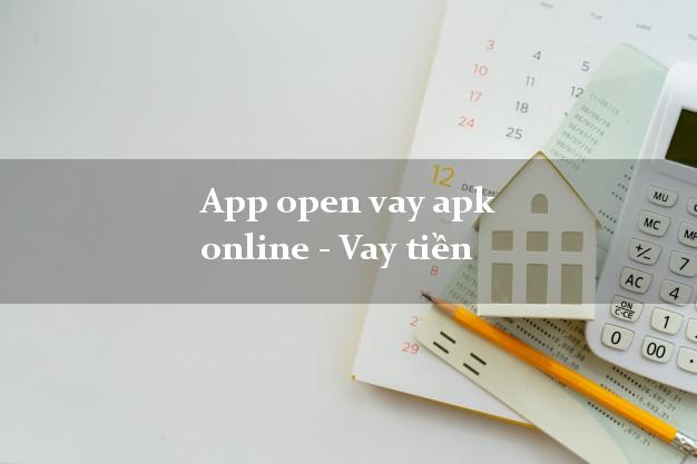 App open vay apk online - Vay tiền chấp nhận nợ xấu
