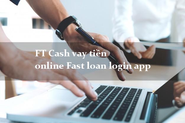 FT Cash vay tiền online Fast loan login app bằng chứng minh thư