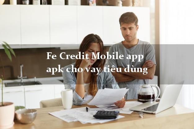 Fe Credit Mobile app apk cho vay tiêu dùng nợ xấu vẫn vay được