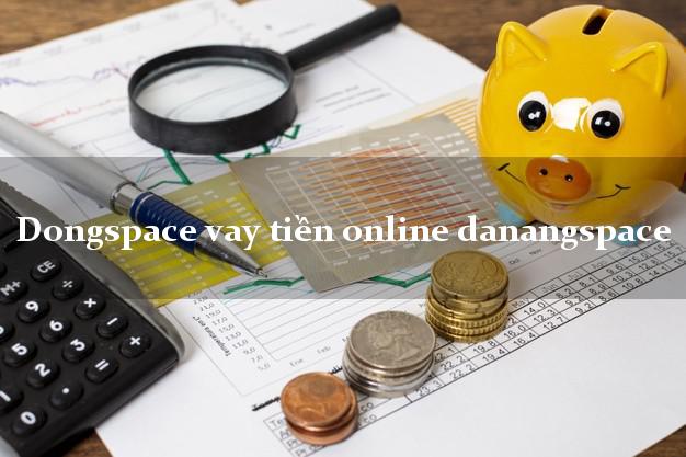 Dongspace vay tiền online danangspace không cần hộ khẩu gốc